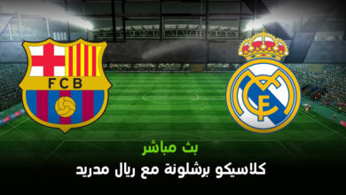 بث مباشر مباراة الكلاسيكو والقنوات الناقلة لمباراة برشلونة وريال مدريد شاهد مباراة برشلونة و ريال مدريد مباشر