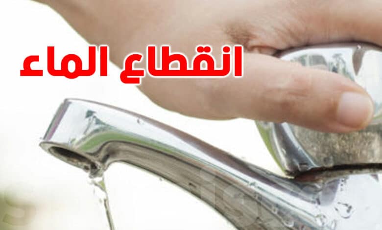 بداية من الليلة: انقطاع الماء على هذه المناطق coupure de l'eau